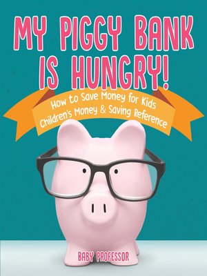 cover image of My Piggy Bank is Hungry! How to Save money for Kids--Children's Money & Saving Reference